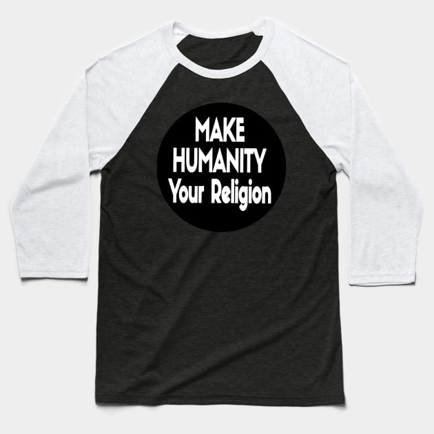 Make Humanity Your Religion B&W - Front Baseball T-Shirt by SubversiveWare